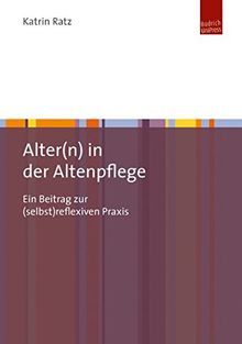 Alter(n) in der Altenpflege: Ein Beitrag zur (selbst)reflexiven Praxis