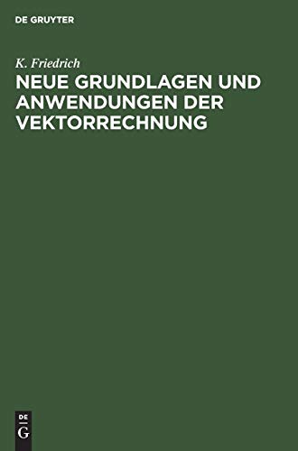 Neue Grundlagen und Anwendungen der Vektorrechnung: Eine Anleitung zum Zahlenrechnen mit Vektoren (insbesondere für Geodäten, Bau-, Maschinen- und ... für die Hauptaufgaben der technischen Praxis