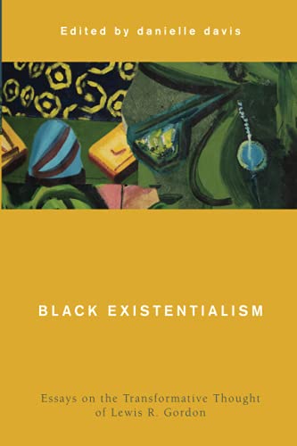 Black Existentialism: Essays on the Transformative Thought of Lewis R. Gordon (Global Critical Caribbean Thought)
