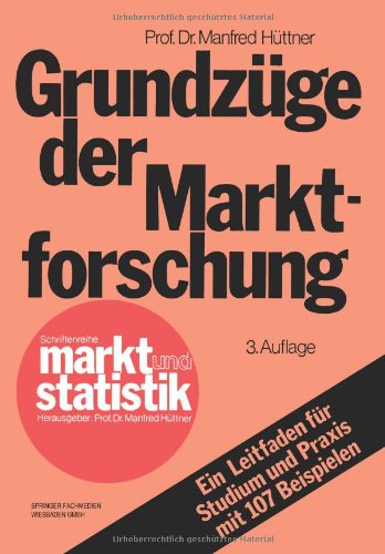 Grundzüge der Marktforschung: Ein Leitfaden Für Studium Und Praxis Mit 107 Beispielen (Schriftenreihe Markt und Statistik)