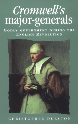 Cromwell's Major-Generals: Godly Government During the English Revolution (Politics, Culture, and Society in Early Modern Britain)
