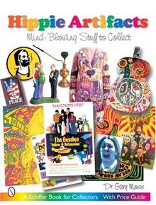 Hippie Artifacts: Mind-blowing Stuff to Collect (Schiffer Book for Collectors)