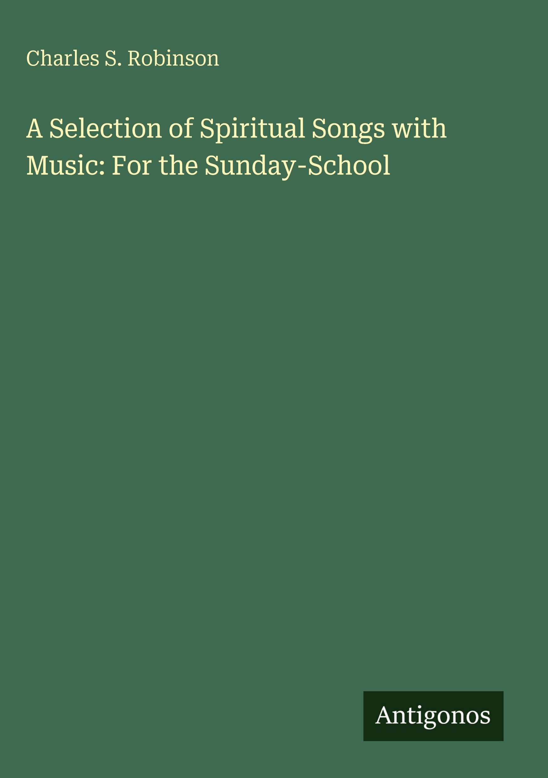 A Selection of Spiritual Songs with Music: For the Sunday-School