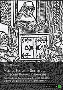 Meister Eckhart - Stifter des deutschen Bildungsgedankens: Eine Studie zu Perspektiven skeptisch-kritischer Bildung und problemerschlossener Vernunft