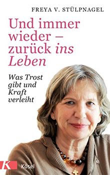 Und immer wieder - zurück ins Leben: Was Trost gibt und Kraft verleiht