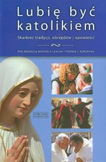 Lubię być katolikiem: Skarbiec tradycji, obrzędów i opowieści