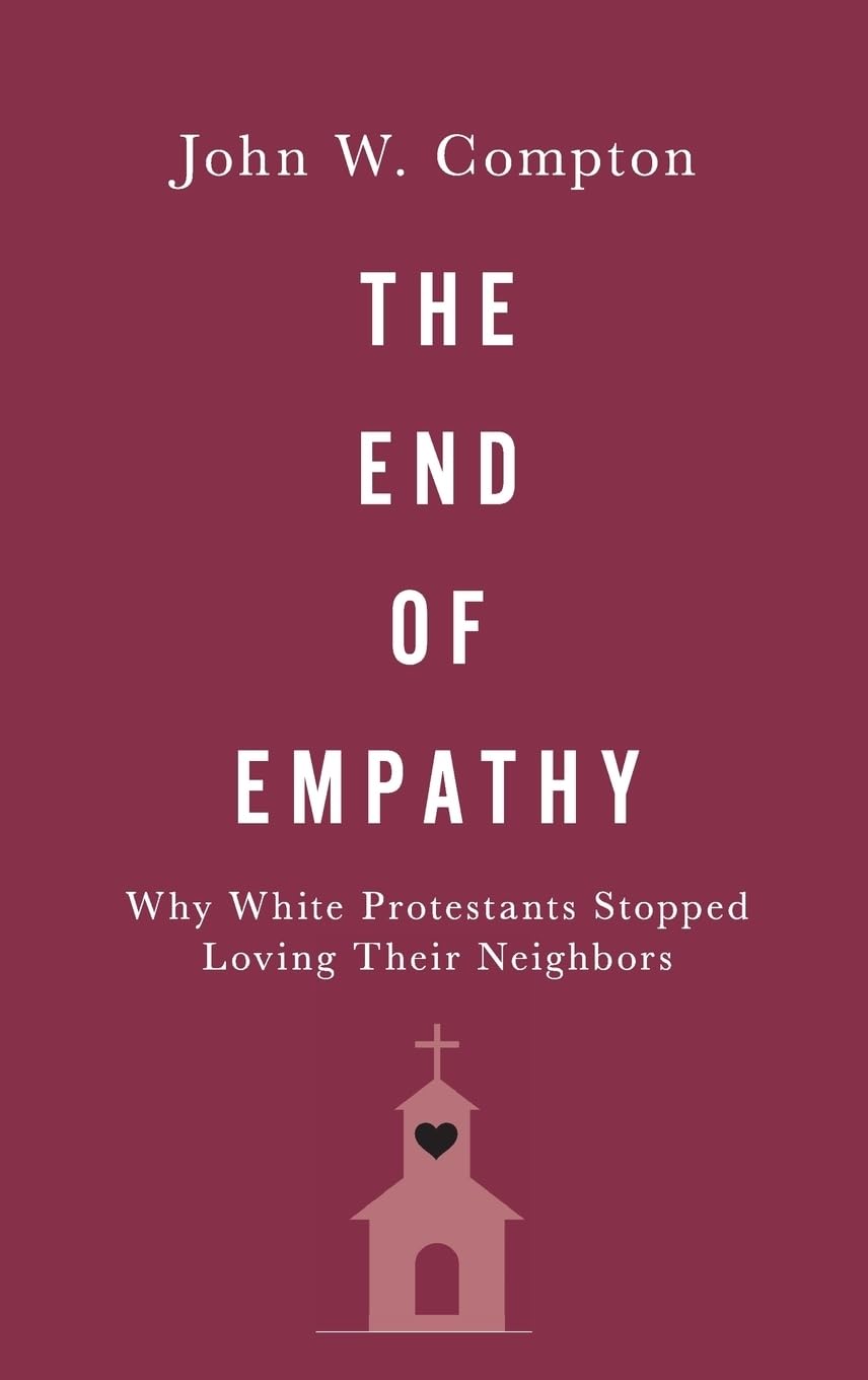Compton, John W. End Of Empathy, Why White Protestants Stopped Loving Their Neighbors