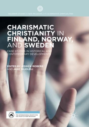 Charismatic Christianity in Finland, Norway, and Sweden: Case Studies in Historical and Contemporary Developments (Palgrave Studies in New Religions and Alternative Spiritualities)
