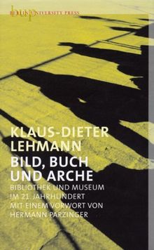 Bild, Buch und Arche: Bibliothek und Museum im 21. Jahrhundert