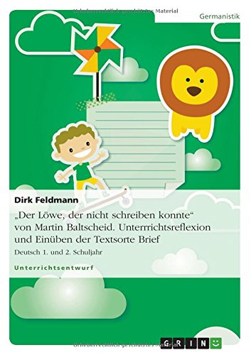 Der Löwe, der nicht schreiben konnte von Martin Baltscheid. Unterrrichtsreflexion und Einüben der Textsorte Brief: Deutsch 1. und 2. Schuljahr