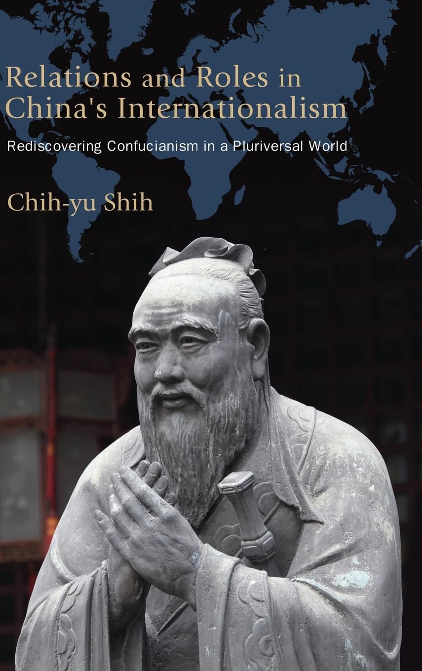 Relations and Roles in China's Internationalism: Rediscovering Confucianism in a Pluriversal World (Suny Series, James N. Rosenau Series in Global Politics)