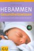 Hebammen-Gesundheitswissen: Für Schwangerschaft, Geburt und die Zeit danach