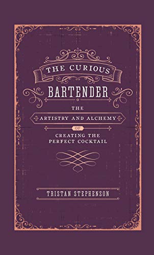 Tristan Stephenson The Curious Bartender, The Artistry & Alchemy Of Creating The Perfect Cocktail