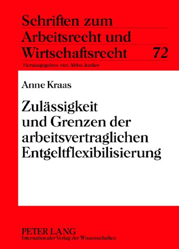 Zulässigkeit und Grenzen der arbeitsvertraglichen Entgeltflexibilisierung (Schriften zum Arbeitsrecht und Wirtschaftsrecht)