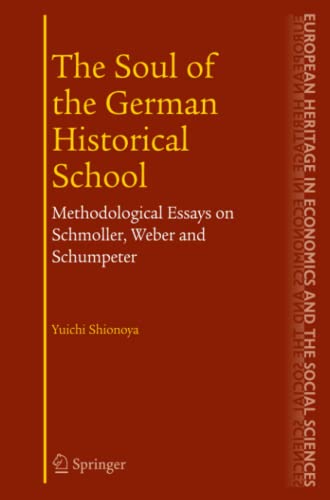 The Soul of the German Historical School: Methodological Essays on Schmoller, Weber and Schumpeter (The European Heritage in Economics and the Social Sciences, Band 2)