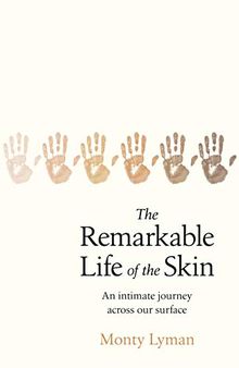 The Remarkable Life of the Skin: An intimate journey across our surface