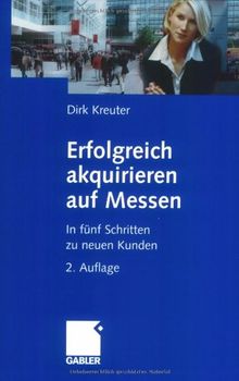 Erfolgreich akquirieren auf Messen: In fünf Schritten zu neuen Kunden: In fünf Schritten zu neuen Messekunden