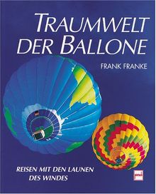 Traumwelt der Ballone. Reisen mit den Launen des Windes