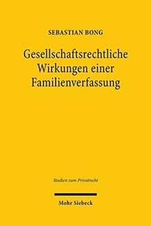Gesellschaftsrechtliche Wirkungen einer Familienverfassung: Zur rechtlichen Relevanz einer tatsächlichen Willenseinigung mit Rechtsgeschäftsbezug in Familiengesellschaften (Studien zum Privatrecht)