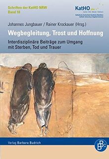 Wegbegleitung, Trost und Hoffnung: Interdisziplinäre Beiträge zum Umgang mit Sterben, Tod und Trauer (Schriften der KatHO NRW) (Schriften der Katholischen Hochschule Nordrhein-Westfalen)