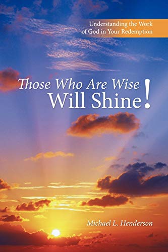Those Who Are Wise Will Shine!: Understanding the Work of God in Your Redemption