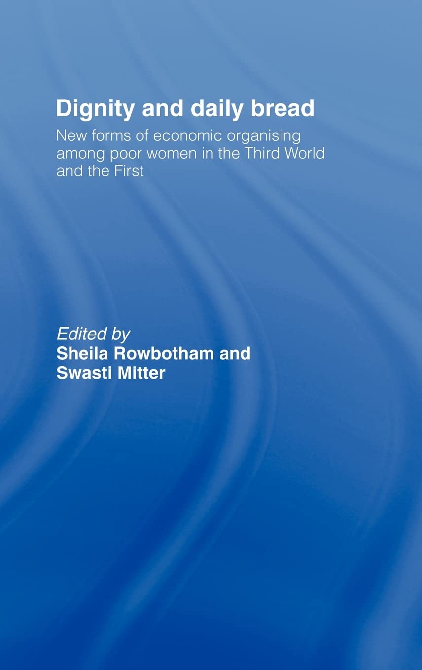 Dignity and Daily Bread: New Forms of Economic Organization Among Poor Women in the Third World and the First