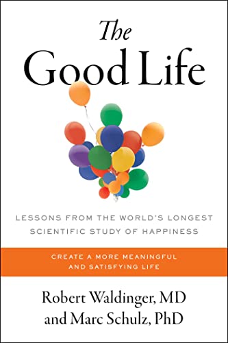Robert Waldinger M.D. The Good Life, Lessons From The World's Longest Scientific Study Of Happiness