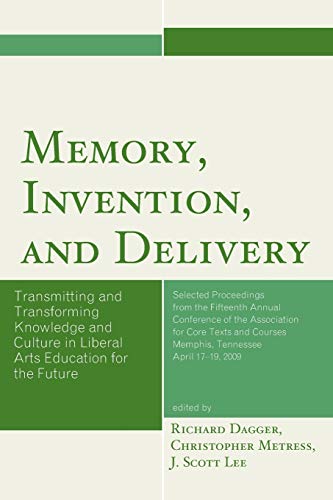 Memory, Invention, and Delivery: Transmitting and Transforming Knowledge and Culture in Liberal Arts Education for the Future. Selected Proceedings ... of the Association for Core Texts and Courses