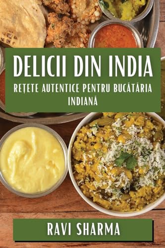 Delicii din India: Re¿ete Autentice pentru Buc¿t¿ria Indian¿