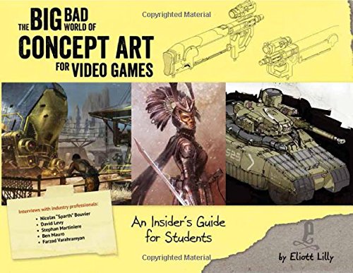 Lilly, Eliott J. Big Bad World Of Concept Art For Video Games, An Insider's Guide For Students