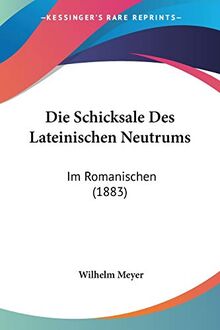 Die Schicksale Des Lateinischen Neutrums: Im Romanischen (1883)