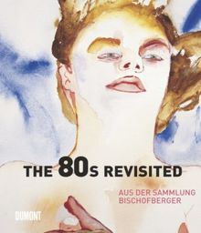 The 80s Revisited: Aus der Sammlung Bischofberger