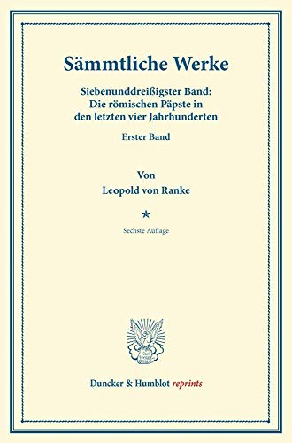 Sämmtliche Werke.: Siebenunddreißigster Band: Die römischen Päpste in den letzten vier Jahrhunderten. Erster Band. (Duncker & Humblot reprints, Band 1)