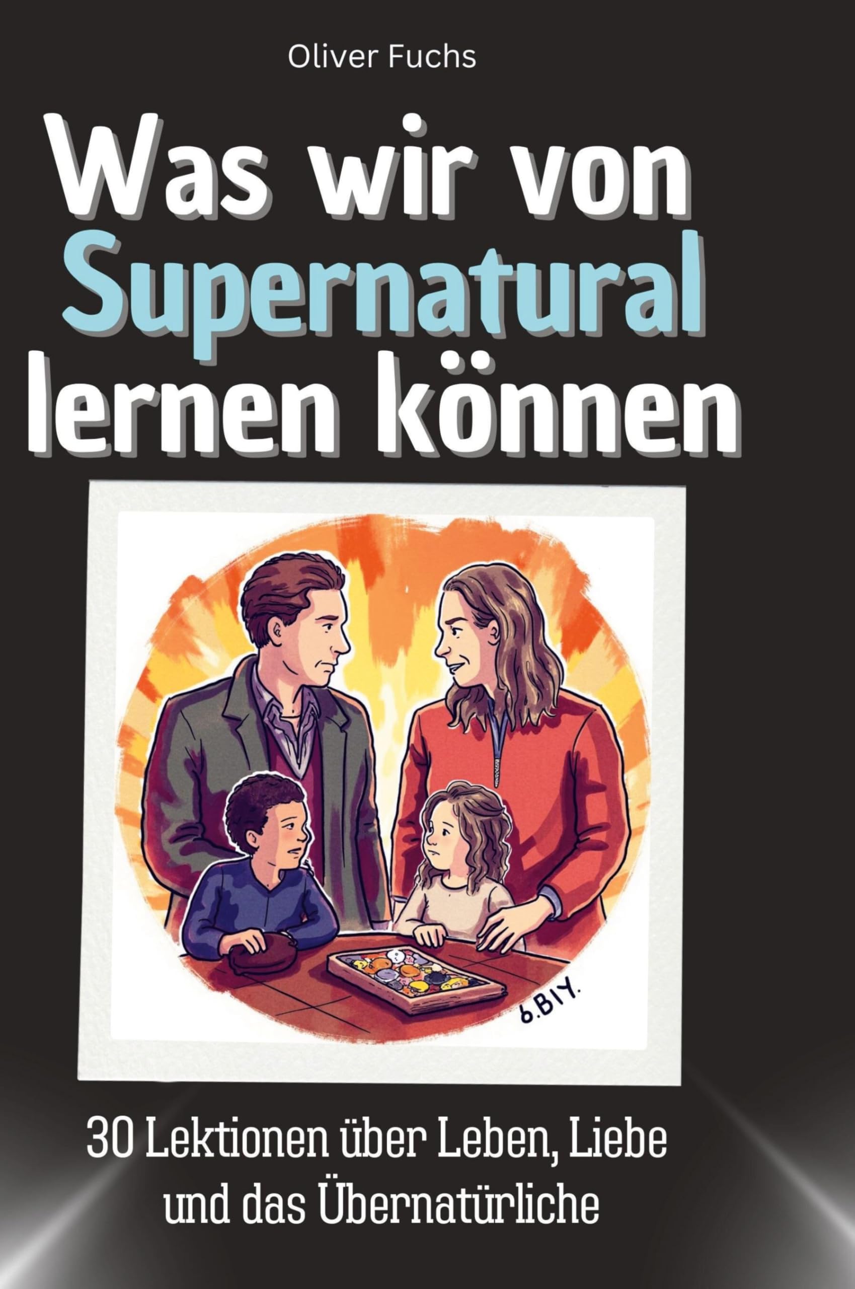 Was wir von Supernatural lernen können: 30 Lektionen über Leben, Liebe und das Übernatürliche