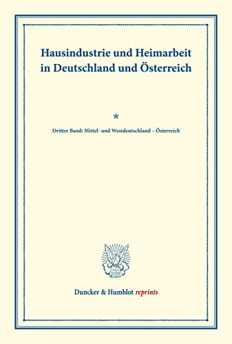 Hausindustrie und Heimarbeit in Deutschland und Österreich.: Dritter Band: Mittel- und Westdeutschland – Österreich. (Schriften des Vereins für Socialpolitik LXXXVI). (Duncker & Humblot reprints)