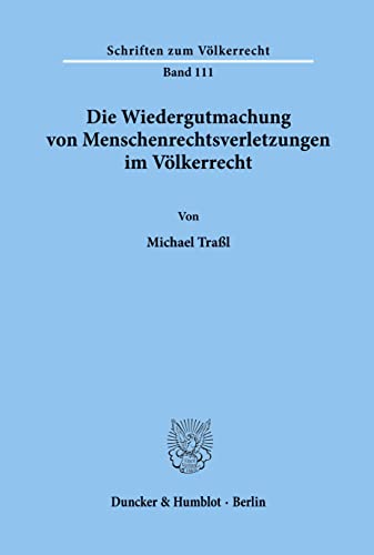 Die Wiedergutmachung von Menschenrechtsverletzungen im Völkerrecht.: Dissertationsschrift (Schriften zum Völkerrecht, Band 111)
