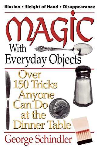 George Schindler Magic With Everyday Objects, Over 150 Tricks Anyone Can Do At The Dinner Table