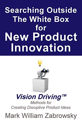 Searching Outside The White Box for New Product Innovation: Vision Driving TM for Creating Disruptive Product Ideas