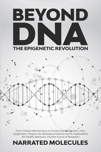 Molecules Narrated Beyond Dna, From Cellular Mechanisms To Environmental Factors, How Epigenetics Shapes Our Biological Destiny And Its Implications For Health,