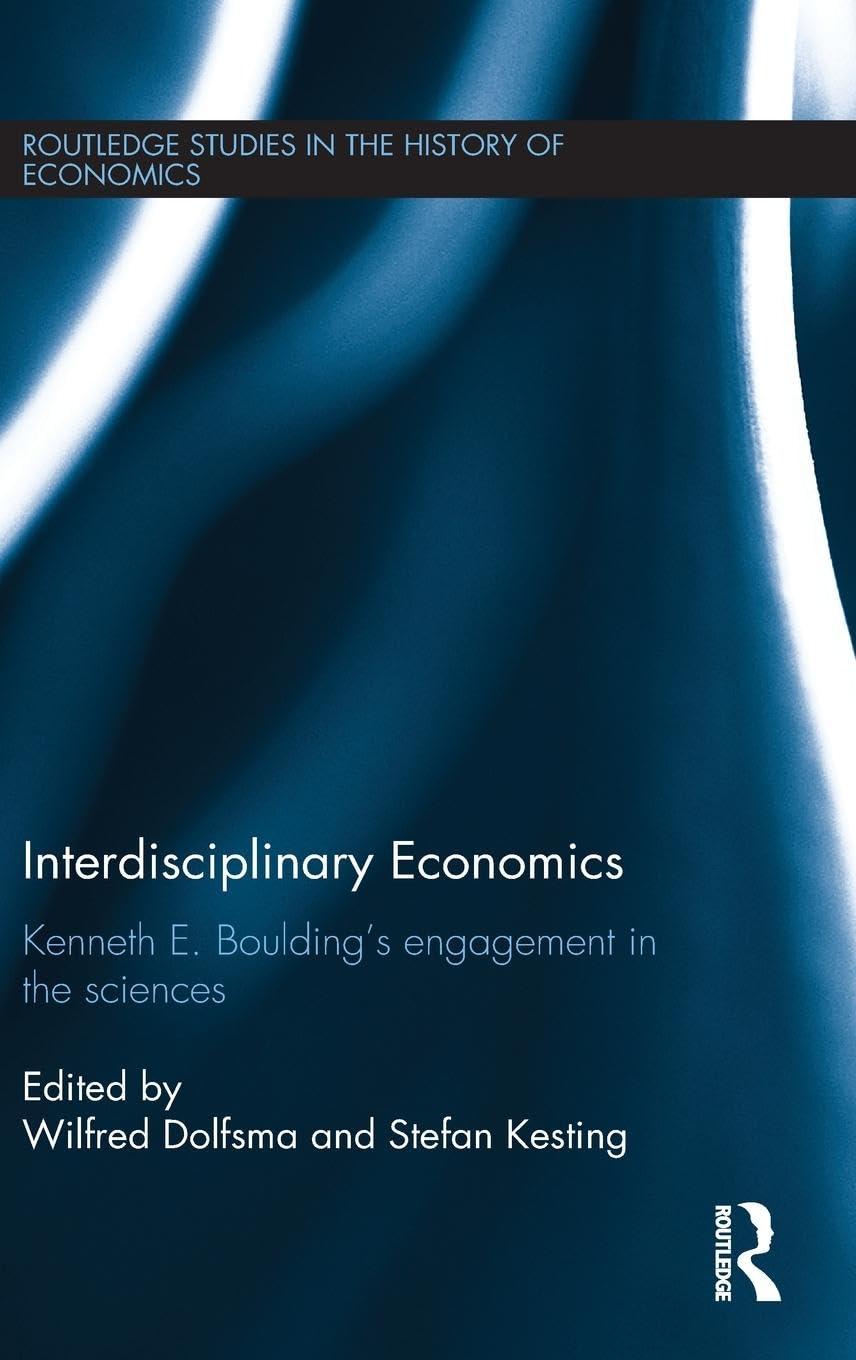 Interdisciplinary Economics: Kenneth E. Boulding's Engagement in the Sciences (Routledge Studies in the History of Economics, 155, Band 155)
