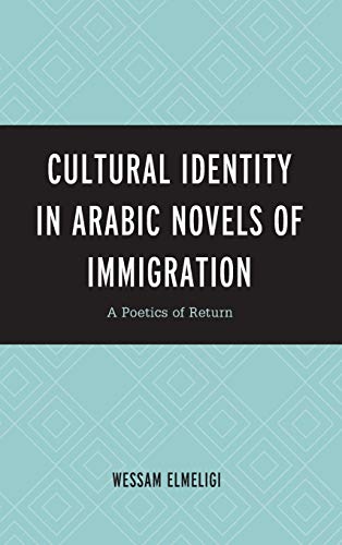 Cultural Identity in Arabic Novels of Immigration: A Poetics of Return