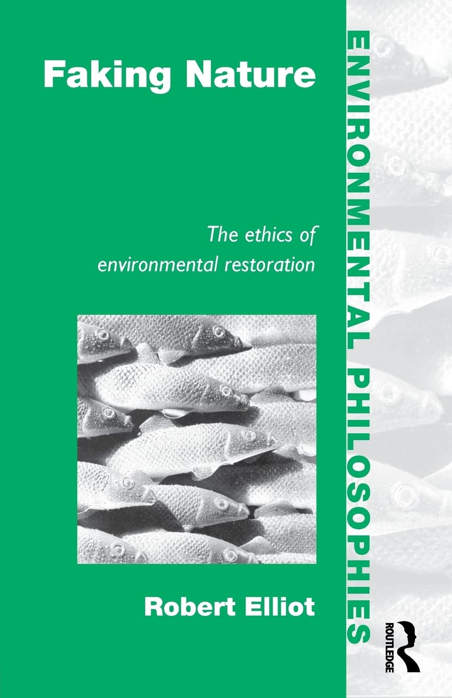 Faking Nature: The Ethics of Environmental Restoration (Environmental Philosophies Series,)