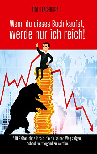Wenn du dieses Buch kaufst, werde nur ich reich: 300 Seiten ohne Inhalt, die dir keinen Weg zeigen, schnell vermögend zu werden