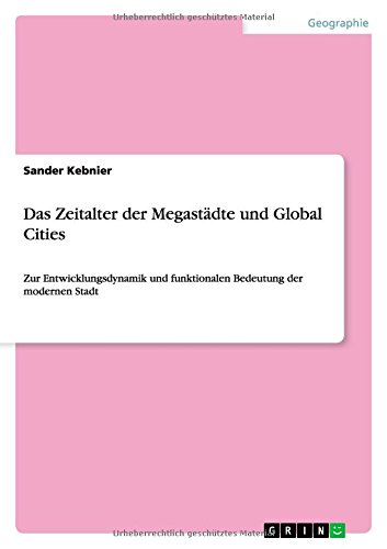 Das Zeitalter der Megastädte und Global Cities: Zur Entwicklungsdynamik und funktionalen Bedeutung der modernen Stadt