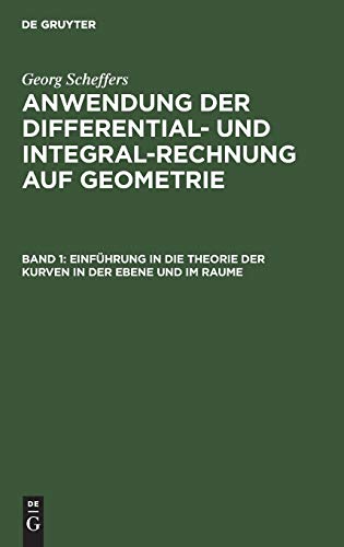 Einführung in die Theorie der Kurven in der Ebene und im Raume (Georg Scheffers: Anwendung der Differential- und Integralrechnung auf Geometrie)