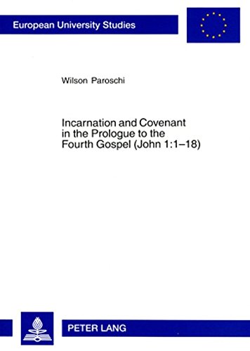 Incarnation and Covenant in the Prologue to the Fourth Gospel (John 1:1-18) (Europäische Hochschulschriften - Reihe XXIII)