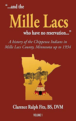 ...and the Mille Lacs who have no reservation...: A history of the Chippewa Indians in Mille Lacs County, Minnesota up to 1934 (Volume, Band 1)