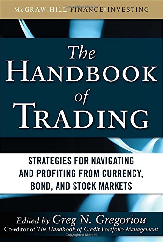 The Handbook of Trading: Strategies for Navigating and Profiting from Currency, Bond, and Stock Markets (McGraw-Hill Financial Investing)