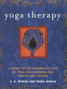 Yoga Therapy: A Guide to the Therapeutic Use of Yoga and Ayurveda for Health and Fitness
