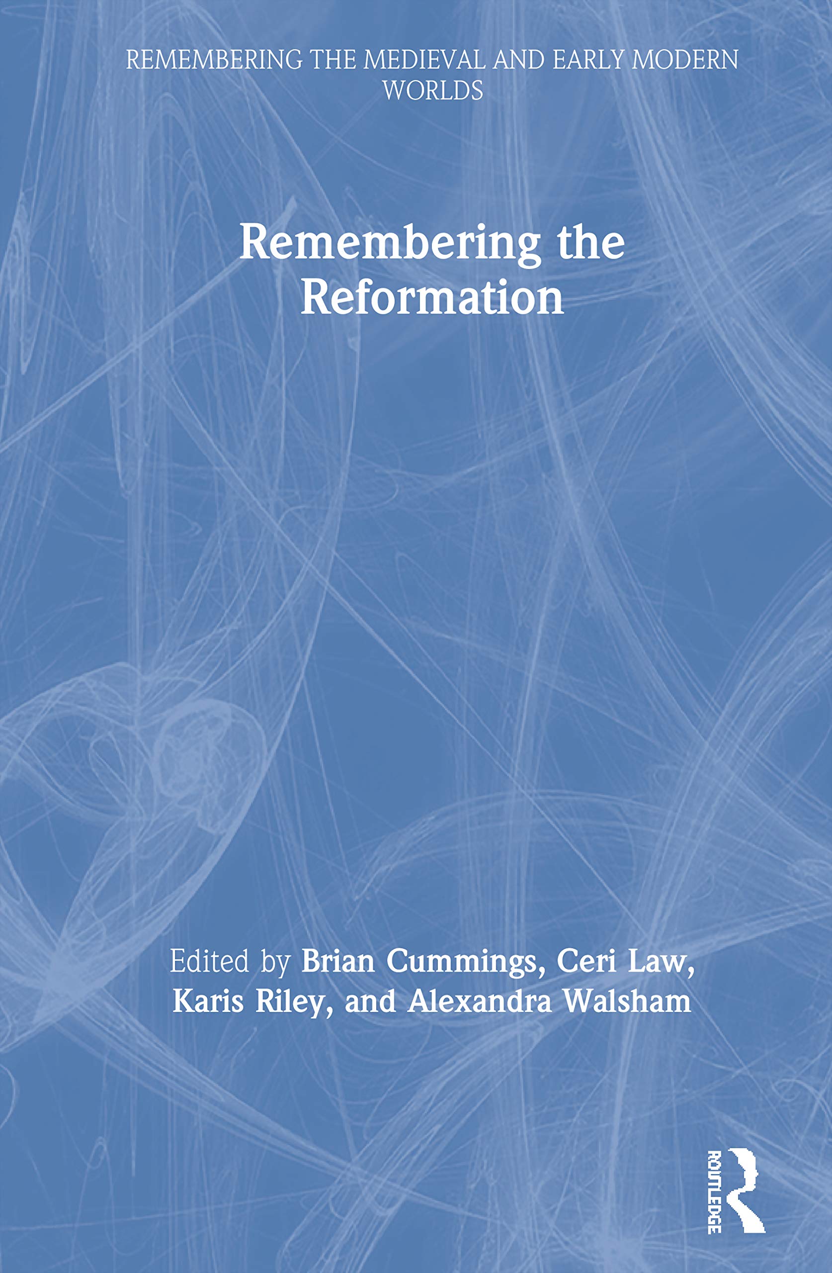 Remembering the Reformation (Remembering the Medieval and Early Modern Worlds)
